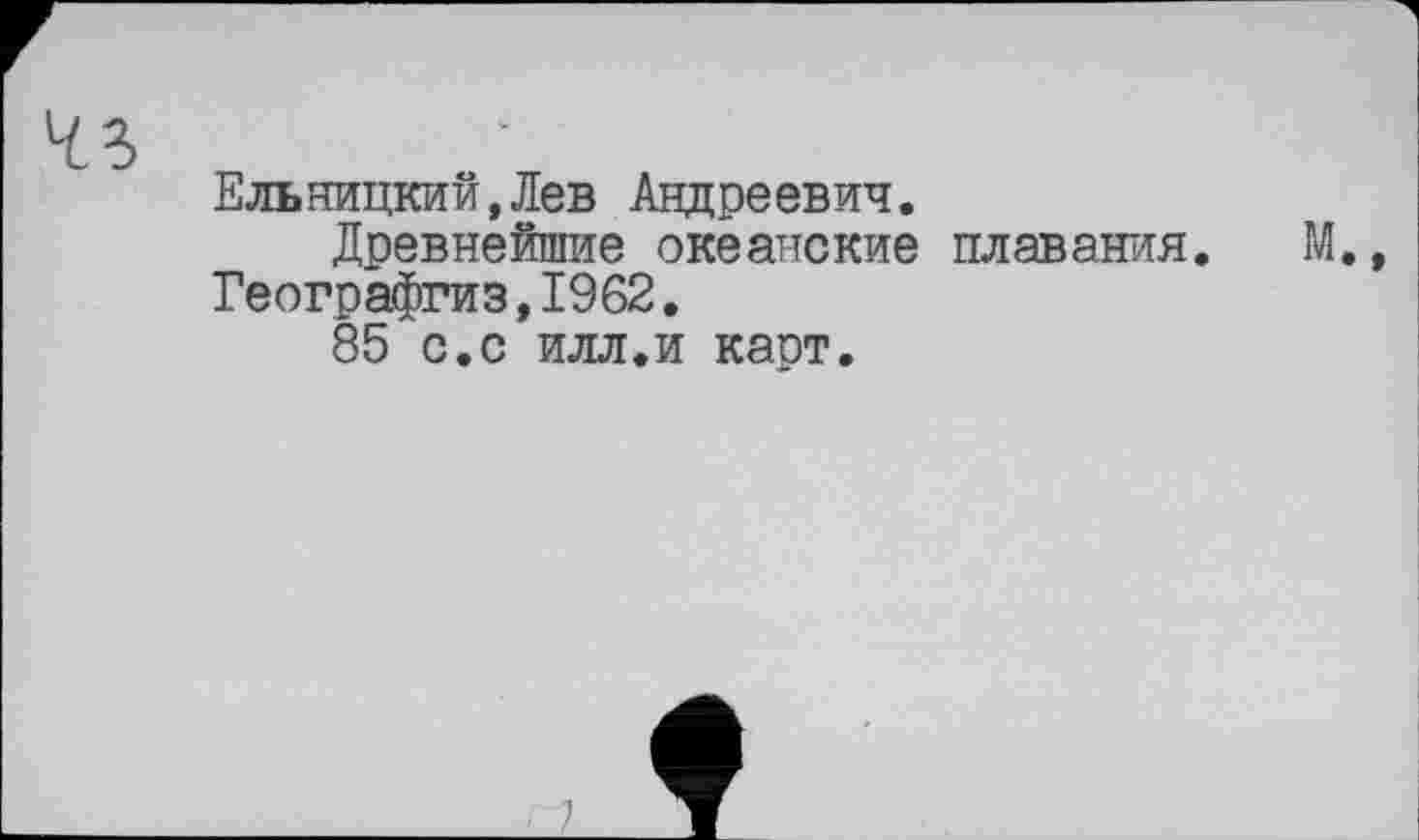 ﻿Ельницкий,Лев Андреевич.
Древнейшие океанские плавания. М. Географгиз,1962.
85 с.с илл.и карт.